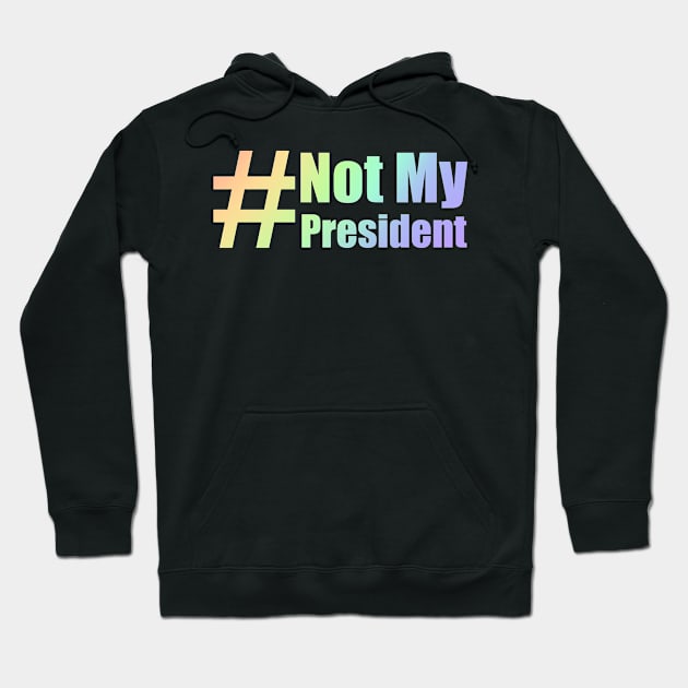 #Not My President Rainbow Hoodie by Lin Watchorn 